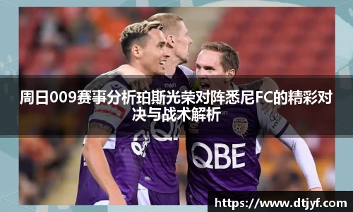 周日009赛事分析珀斯光荣对阵悉尼FC的精彩对决与战术解析
