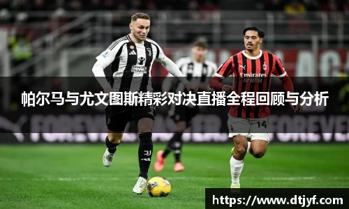 帕尔马与尤文图斯精彩对决直播全程回顾与分析